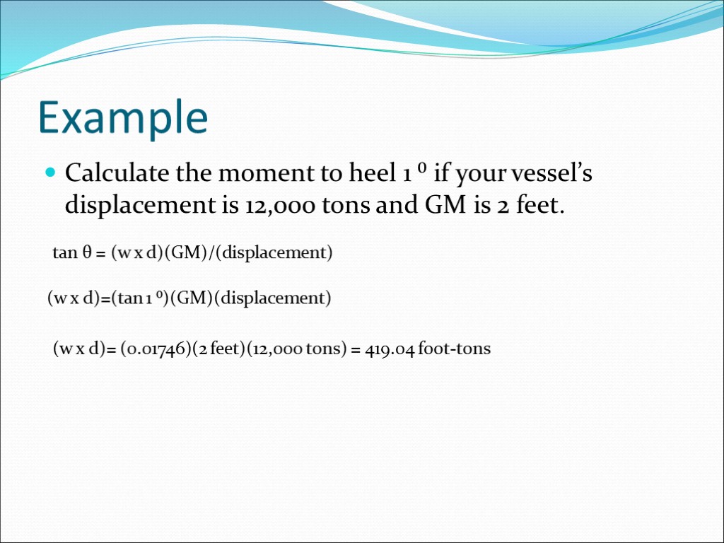 Example Calculate the moment to heel 1 ⁰ if your vessel’s displacement is 12,000